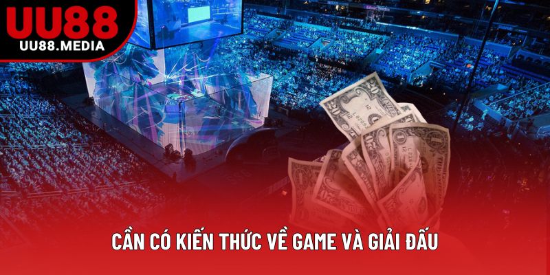Cần có kiến thức về game và giải đấu Cần có kiến thức về game và giải đấu