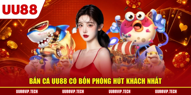 Bắn cá UU88 có bốn phòng hút khách nhất
