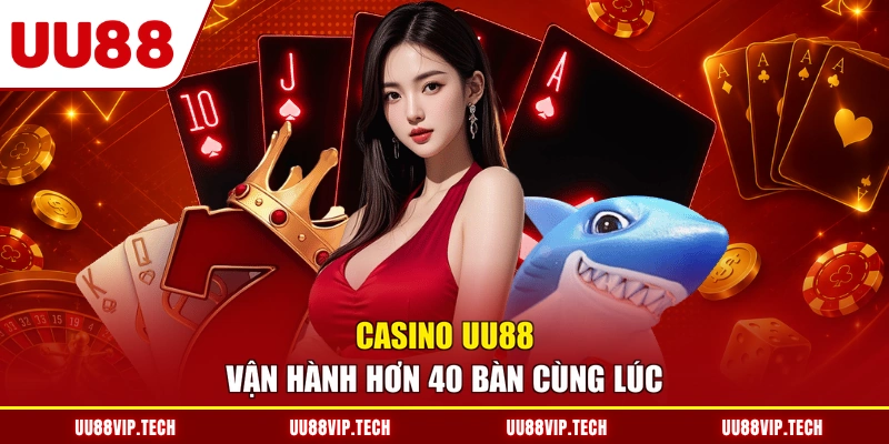 Casino UU88 vận hành hơn 40 bàn cùng lúc