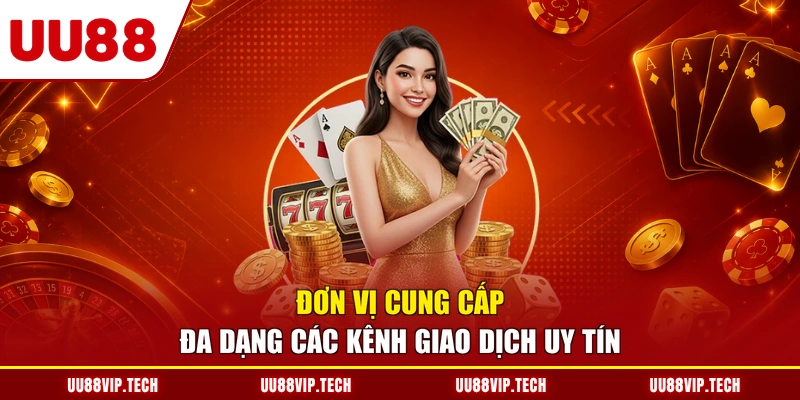 Đơn vị cung cấp đa dạng các kênh giao dịch uy tín