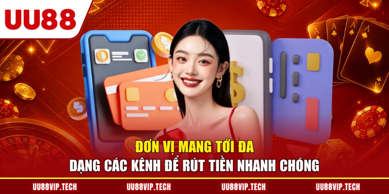 Đơn vị mang tới đa dạng các kênh để rút tiền nhanh chóng
