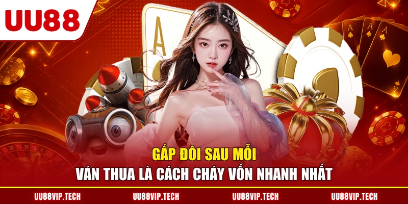 Gấp đôi sau mỗi ván thua là cách cháy vốn nhanh nhất