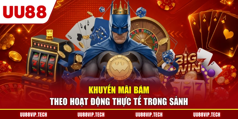 Khuyến mãi bám theo hoạt động thực tế trong sảnh