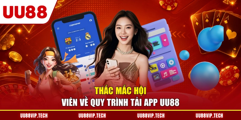 Thắc mắc hội viên về quy trình tải app UU88