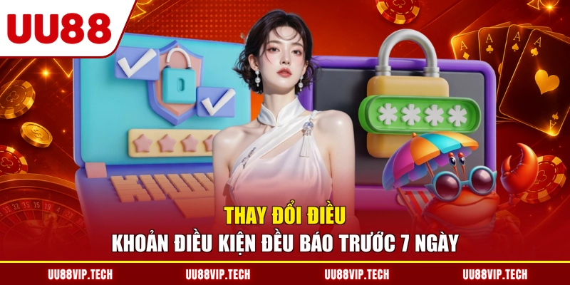 Thay đổi điều khoản điều kiện đều báo trước 7 ngày
